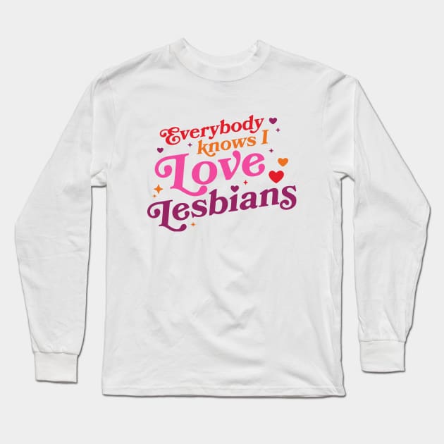 Everybody Knows I Love Lesbians Long Sleeve T-Shirt by anonshirt